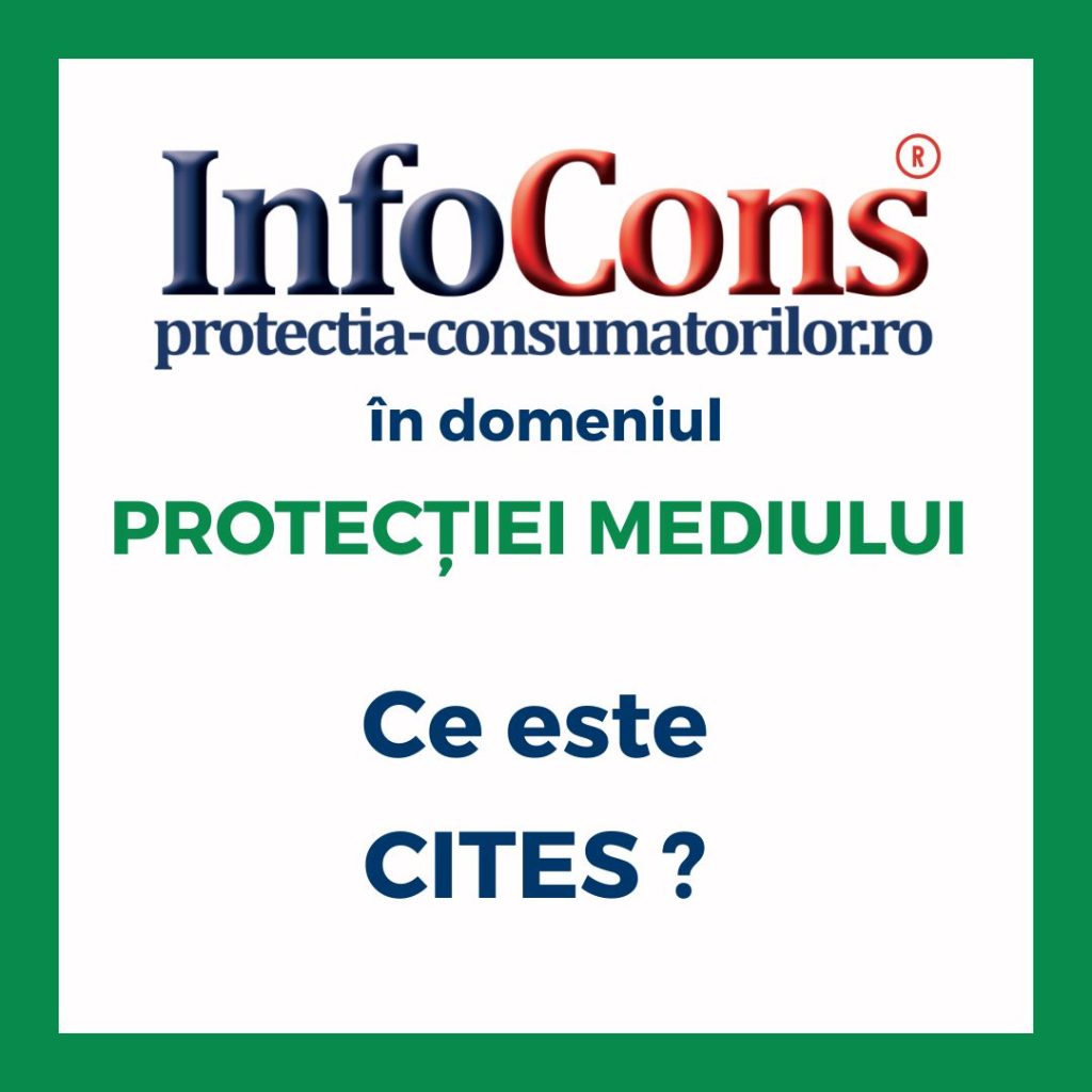 Ce este CITES &ndash; Convenția privind Comerțul Internațional cu Specii ale Faunei și Florei Sălbatice ? InfoCons Protecția Consumatorilor &icirc;n domeniul Protecției Mediului te informează !
