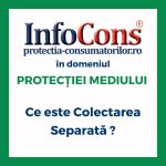 Ce este Colectarea Separată ? InfoCons Protecția Consumatorilor în domeniul Protecției Mediului te informează !