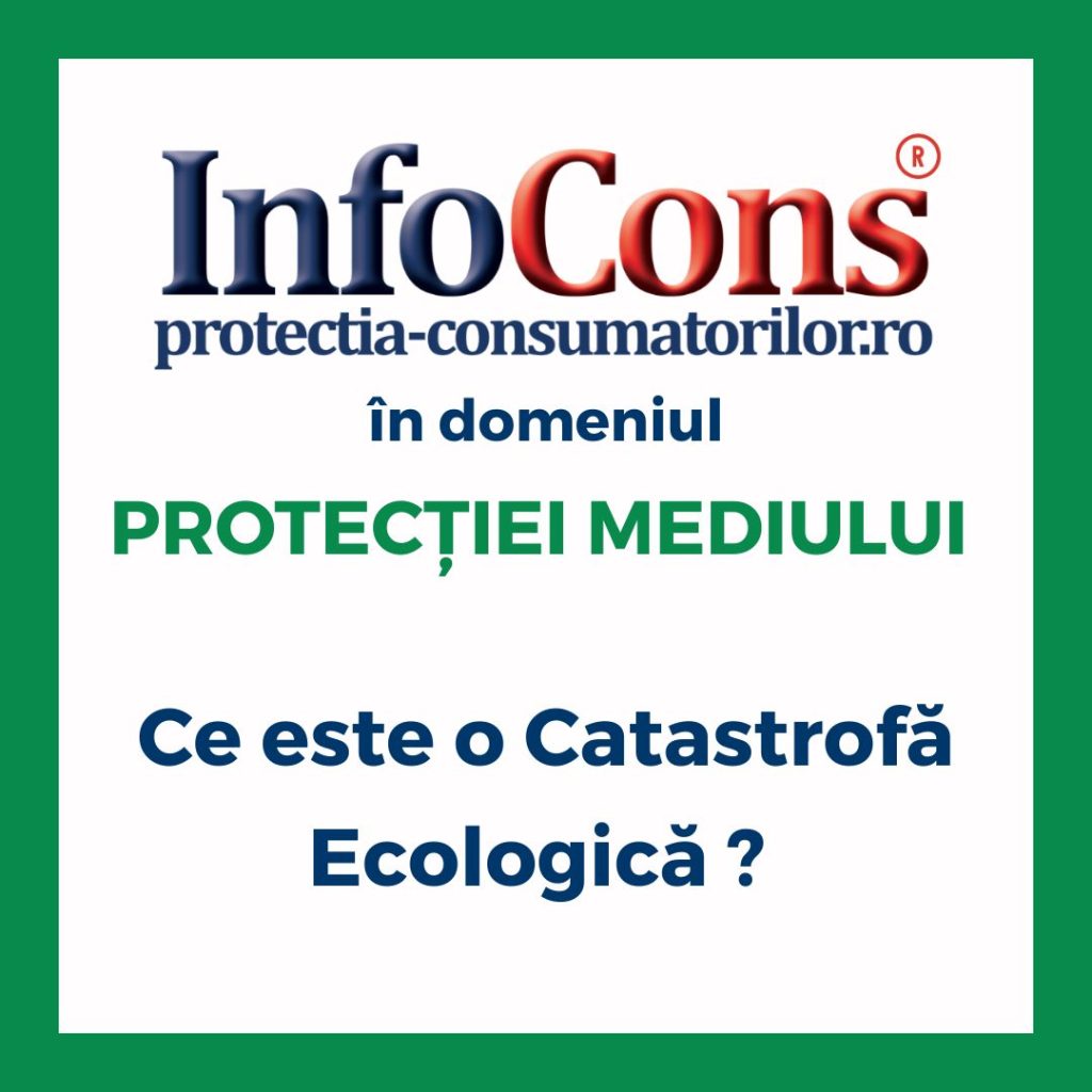 Ce este o Catastrofă Ecologică ? InfoCons Protecția Consumatorilor în domeniul Protecției Mediului te informează !
