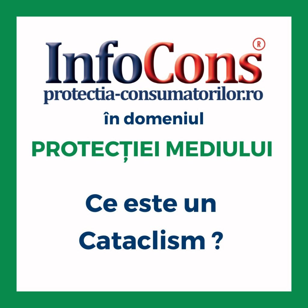 Ce este un Cataclism ? InfoCons Protecția Consumatorilor în domeniul Protecției Mediului te informează !