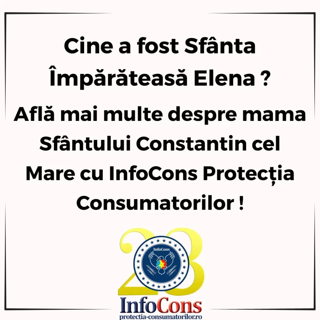 Cine a fost Sfânta Împărăteasă Elena ? Află mai multe despre mama Sfântului Constantin cel Mare cu InfoCons Protecția Consumatorilor !