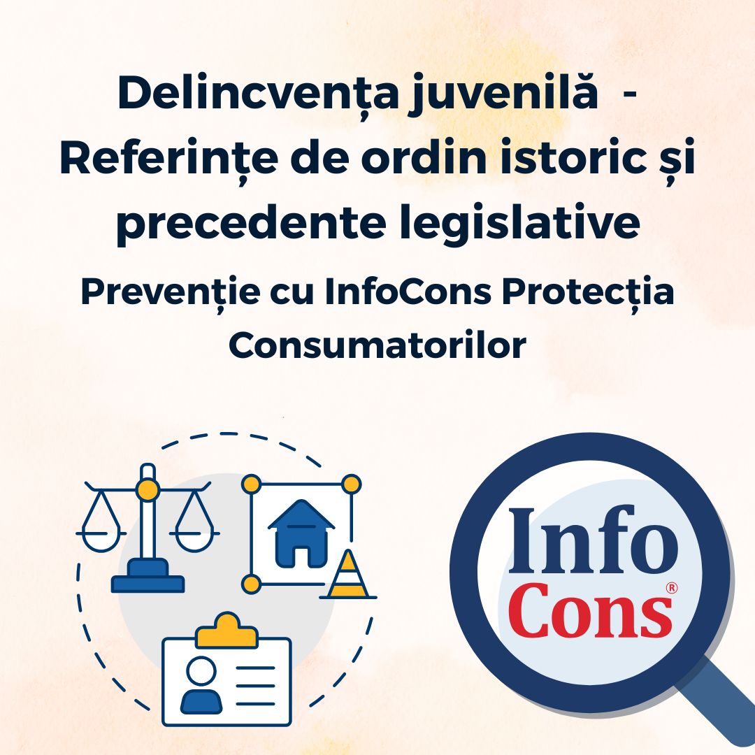 Delincvența juvenilă  - Referințe de ordin istoric și precedente legislative - Prevenție cu InfoCons Protecția Consumatorilor