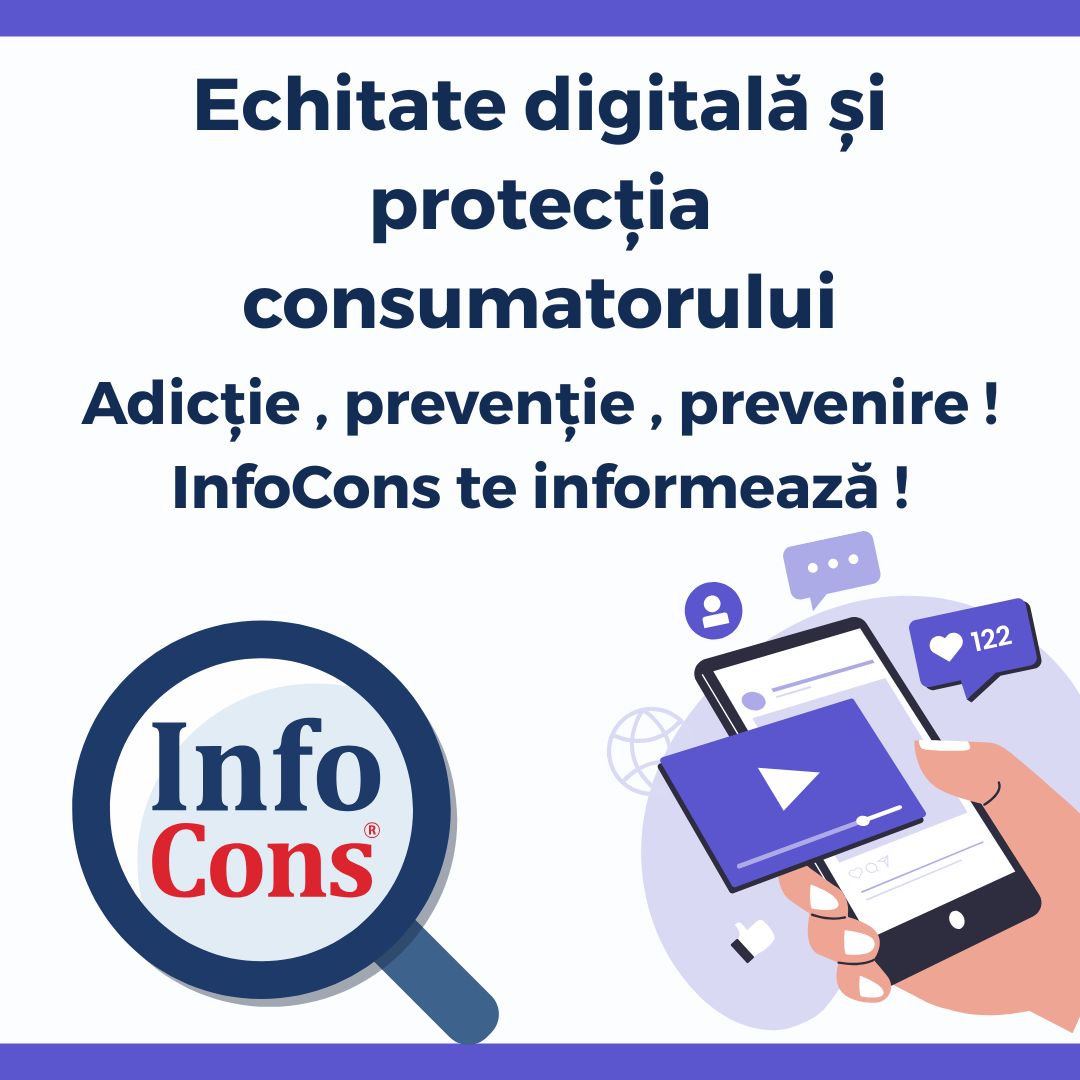 Echitate digitală și protecția consumatorului - Adicție , prevenție , prevenire ! InfoCons Protecția Consumatorilor te informează !