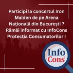 Participi la concertul Iron Maiden de pe Arena Națională din București ? Rămâi informat cu InfoCons Protecția Consumatorilor !