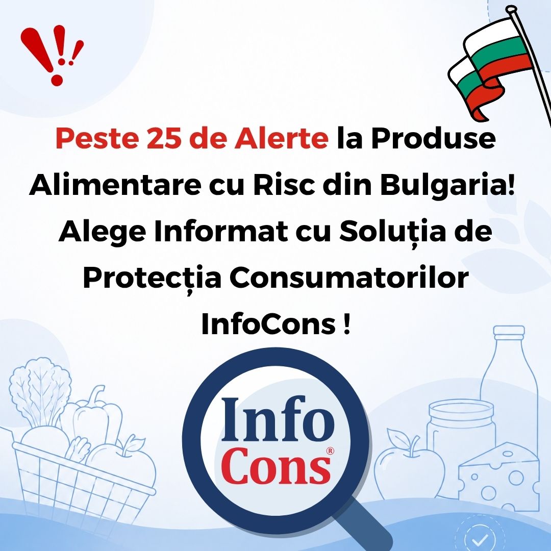 Peste 25 de Alerte la Produse Alimentare cu Risc din Bulgaria ! Alege Informat cu Soluția de Protecția Consumatorilor InfoCons !
