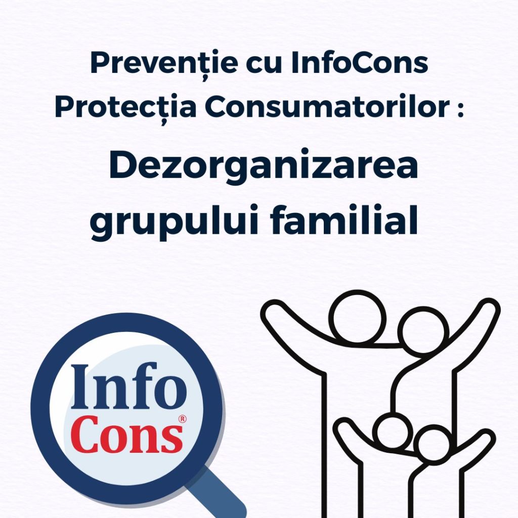 Prevenție cu InfoCons Protecția Consumatorilor : Dezorganizarea grupului familial