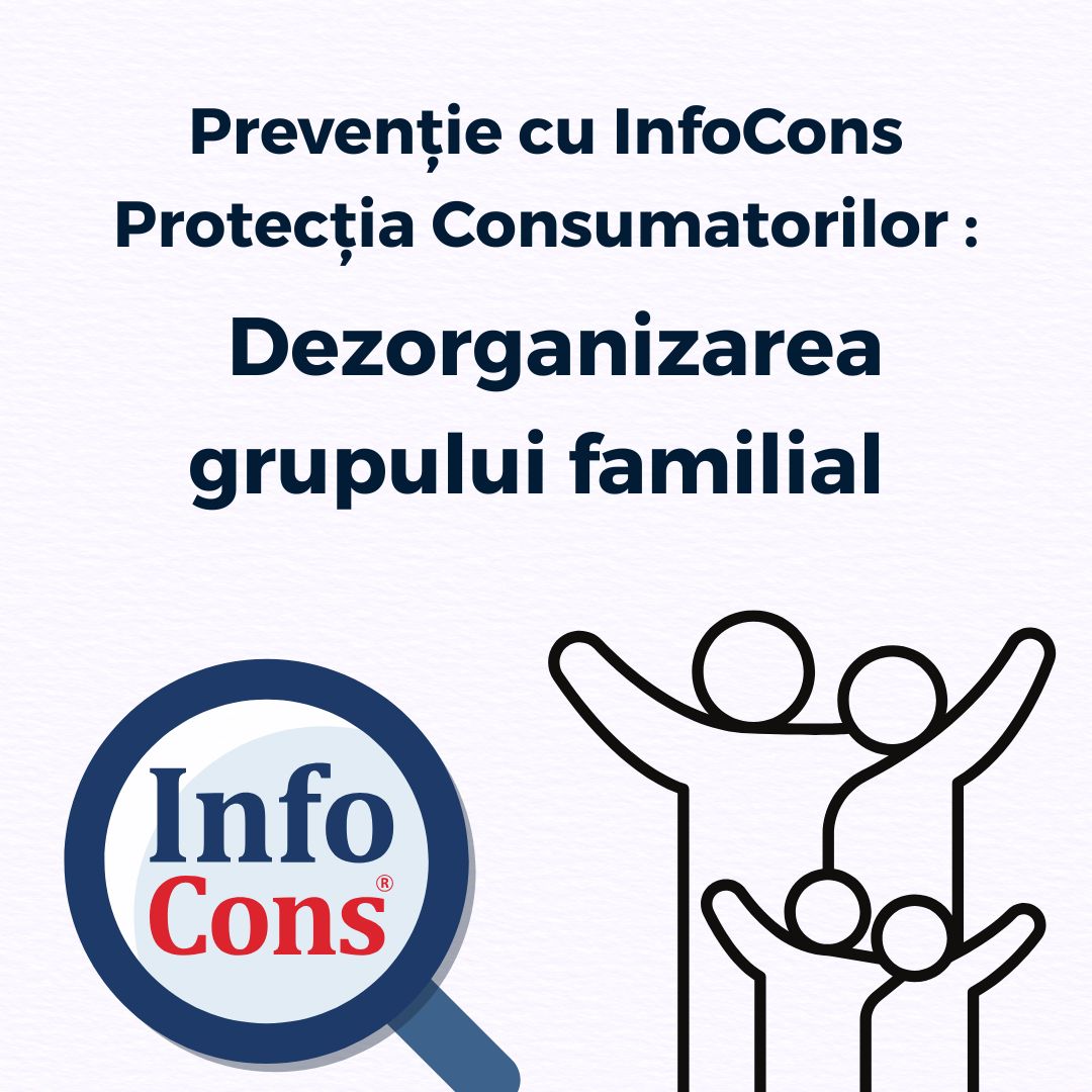 Prevenție cu InfoCons Protecția Consumatorilor : Dezorganizarea grupului familial
