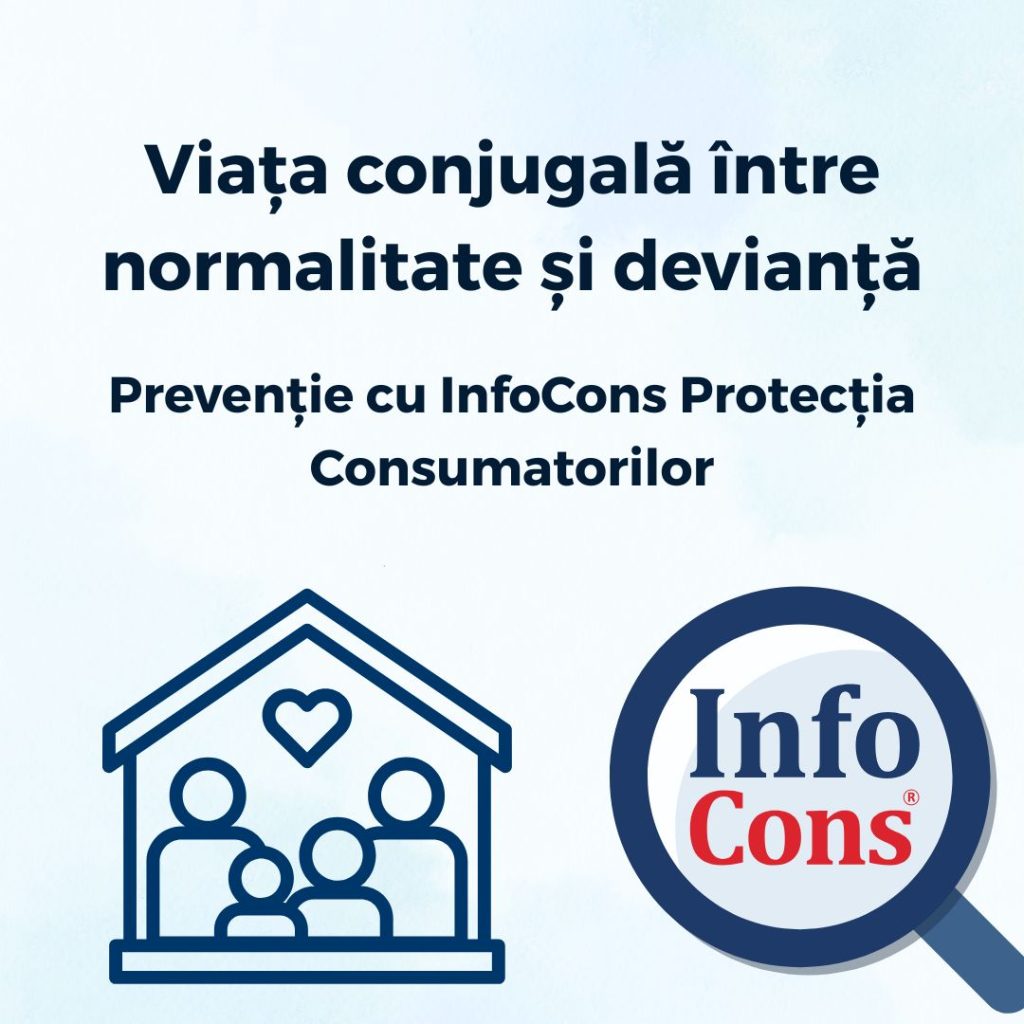 Viața conjugală între normalitate și devianță - Prevenție cu InfoCons Protecția Consumatorilor
