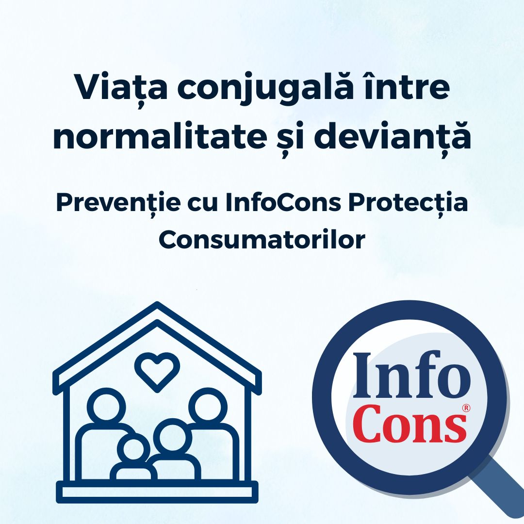 Viața conjugală între normalitate și devianță - Prevenție cu InfoCons Protecția Consumatorilor