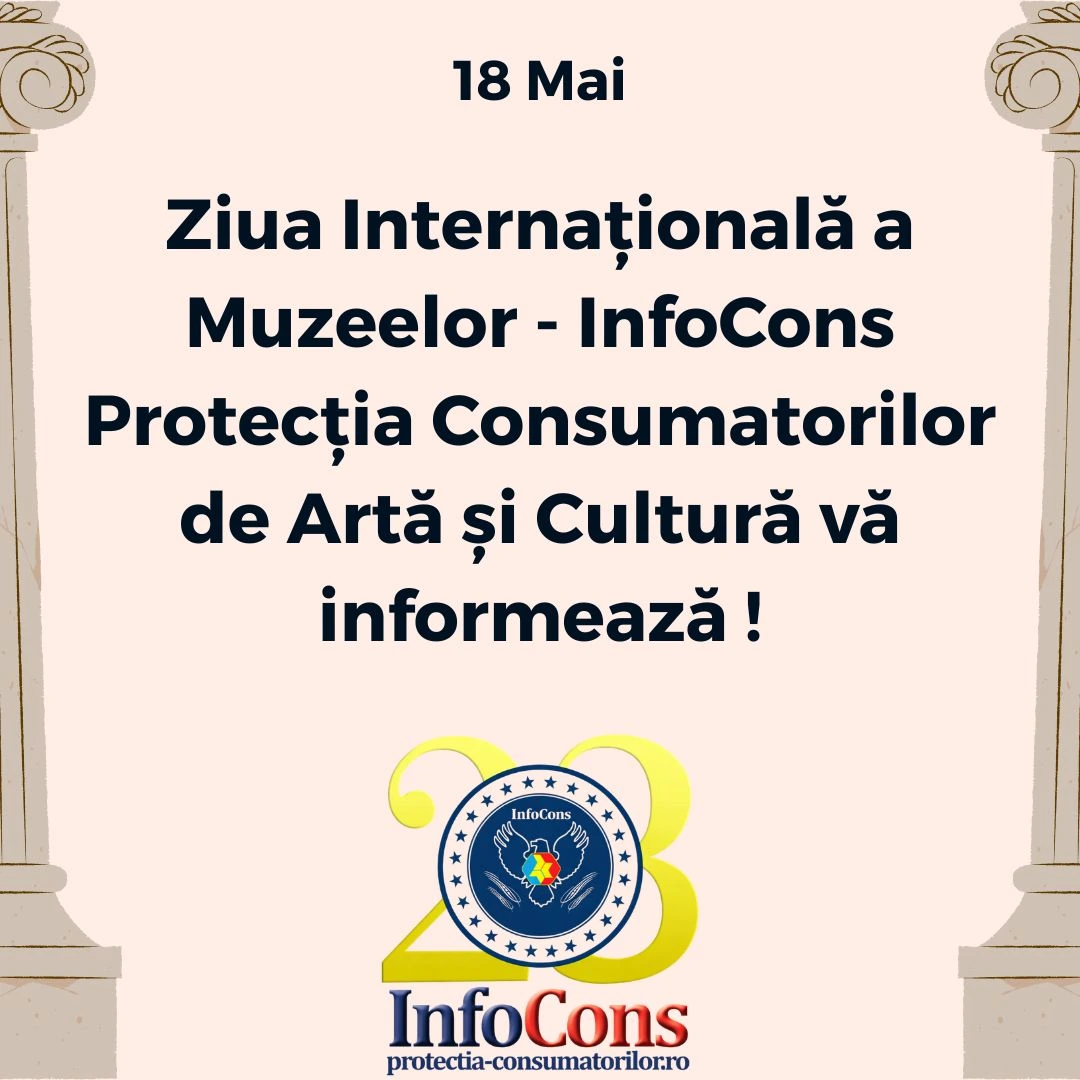 Ziua Internațională a Muzeelor - InfoCons Protecția Consumatorilor de Artă și Cultură vă informează !