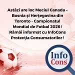 Astăzi are loc Meciul Canada – Bosnia și Herțegovina din Toronto - Campionatul Mondial de Fotbal 2026 ! Rămâi informat cu InfoCons Protecția Consumatorilor !