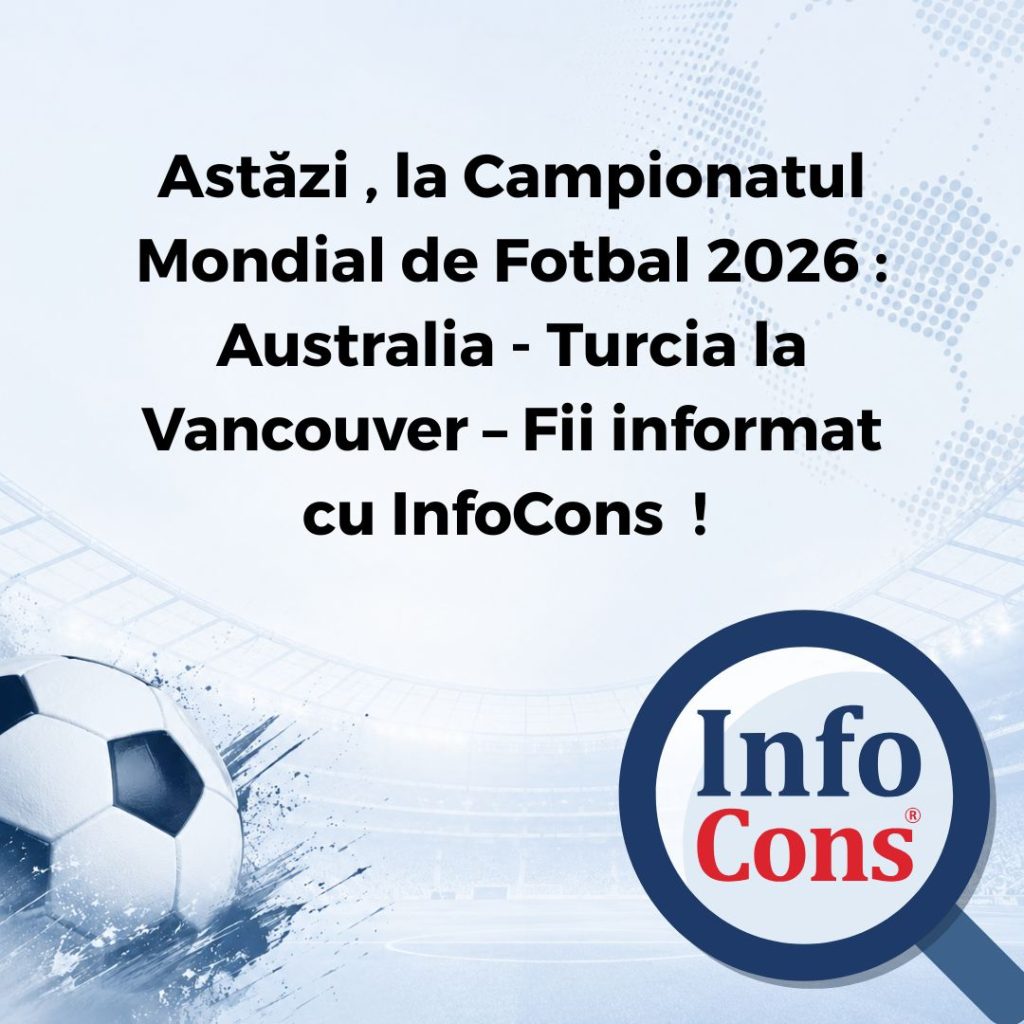 Astăzi , la Campionatul Mondial de Fotbal 2026 : Australia - Turcia la Vancouver – Fii informat cu InfoCons Protecția Consumatorilor ! 