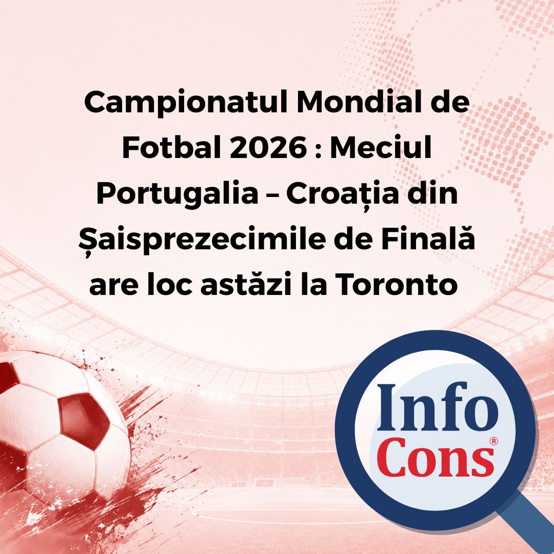 Campionatul Mondial de Fotbal 2026 : Meciul Portugalia &ndash; Croația din Șaisprezecimile de Finală are loc astăzi la Toronto