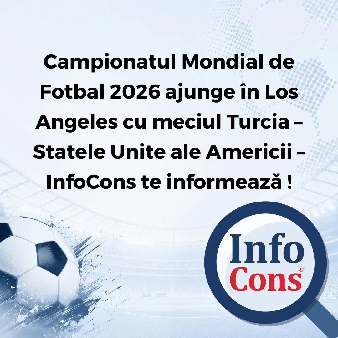 Campionatul Mondial de Fotbal 2026 ajunge în Los Angeles cu meciul Turcia – Statele Unite ale Americii – InfoCons te informează !