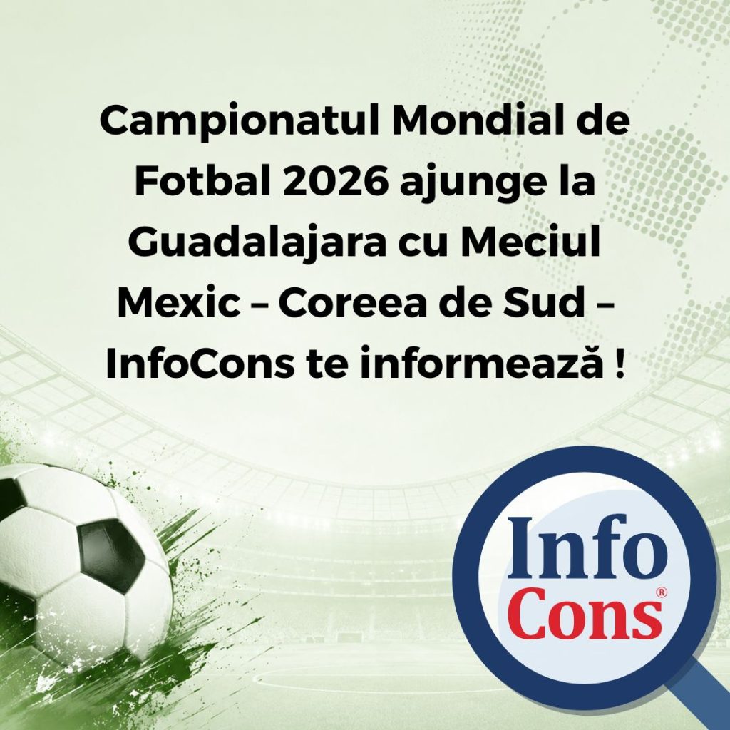 Campionatul Mondial de Fotbal 2026 ajunge la Guadalajara cu Meciul Mexic &ndash; Coreea de Sud &ndash; InfoCons Protecția Consumatorilor te informează !
