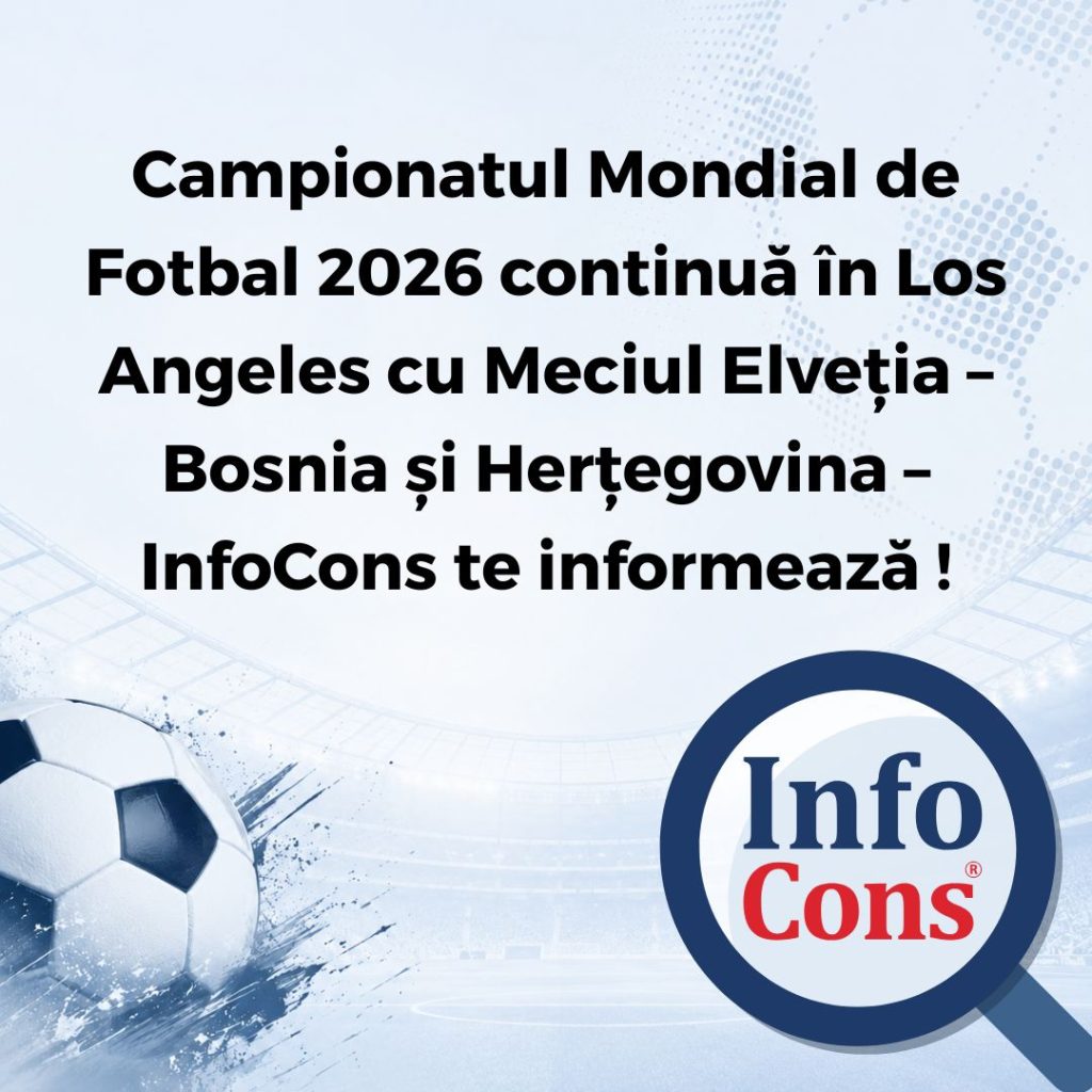 Campionatul Mondial de Fotbal 2026 continuă &icirc;n Los Angeles cu Meciul Elveția &ndash; Bosnia și Herțegovina &ndash; InfoCons Protecția Consumatorilor te informează !