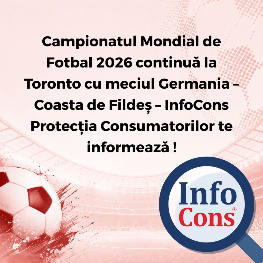 Campionatul Mondial de Fotbal 2026 continuă la Toronto cu meciul Germania &ndash; Coasta de Fildeș &ndash; InfoCons Protecția Consumatorilor te informează !