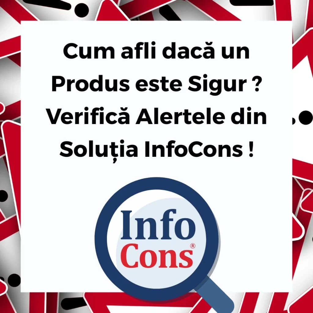 Cum afli dacă un Produs este Sigur ? Verifică Alertele din Soluția InfoCons !