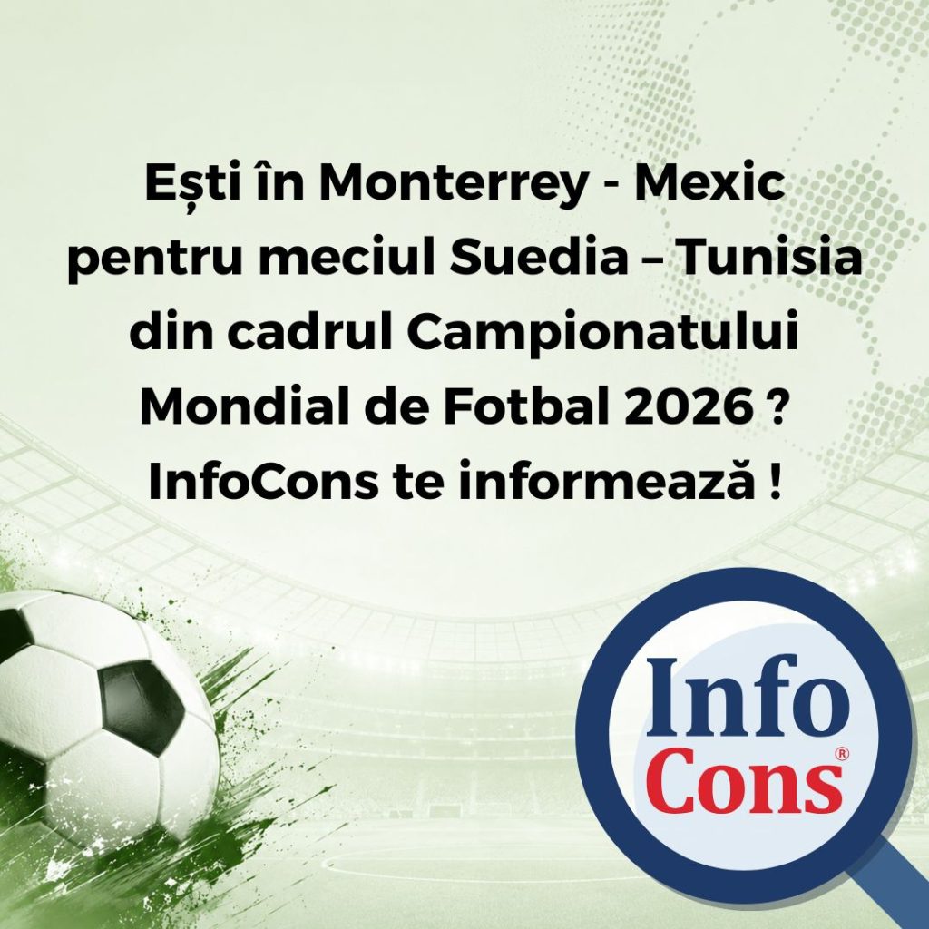 Ești &icirc;n Monterrey - Mexic pentru meciul Suedia &ndash; Tunisia din cadrul Campionatului Mondial de Fotbal 2026 ? InfoCons Protecția Consumatorilor te informează !