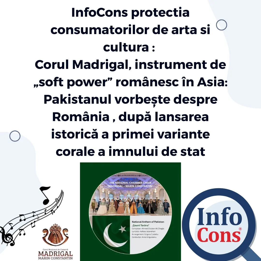 InfoCons protectia consumatorilor de arta si cultura : Corul Madrigal, instrument de &bdquo;soft power&rdquo; rom&acirc;nesc &icirc;n Asia: Pakistanul vorbește despre Rom&acirc;nia , după lansarea istorică a primei variante corale a imnului de stat