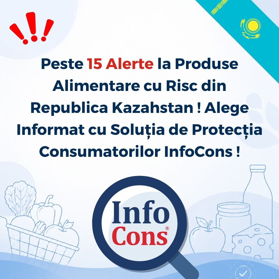 Peste 15 Alerte la Produse Alimentare cu Risc din Republica Kazahstan ! Alege Informat cu Soluția de Protecția Consumatorilor InfoCons !