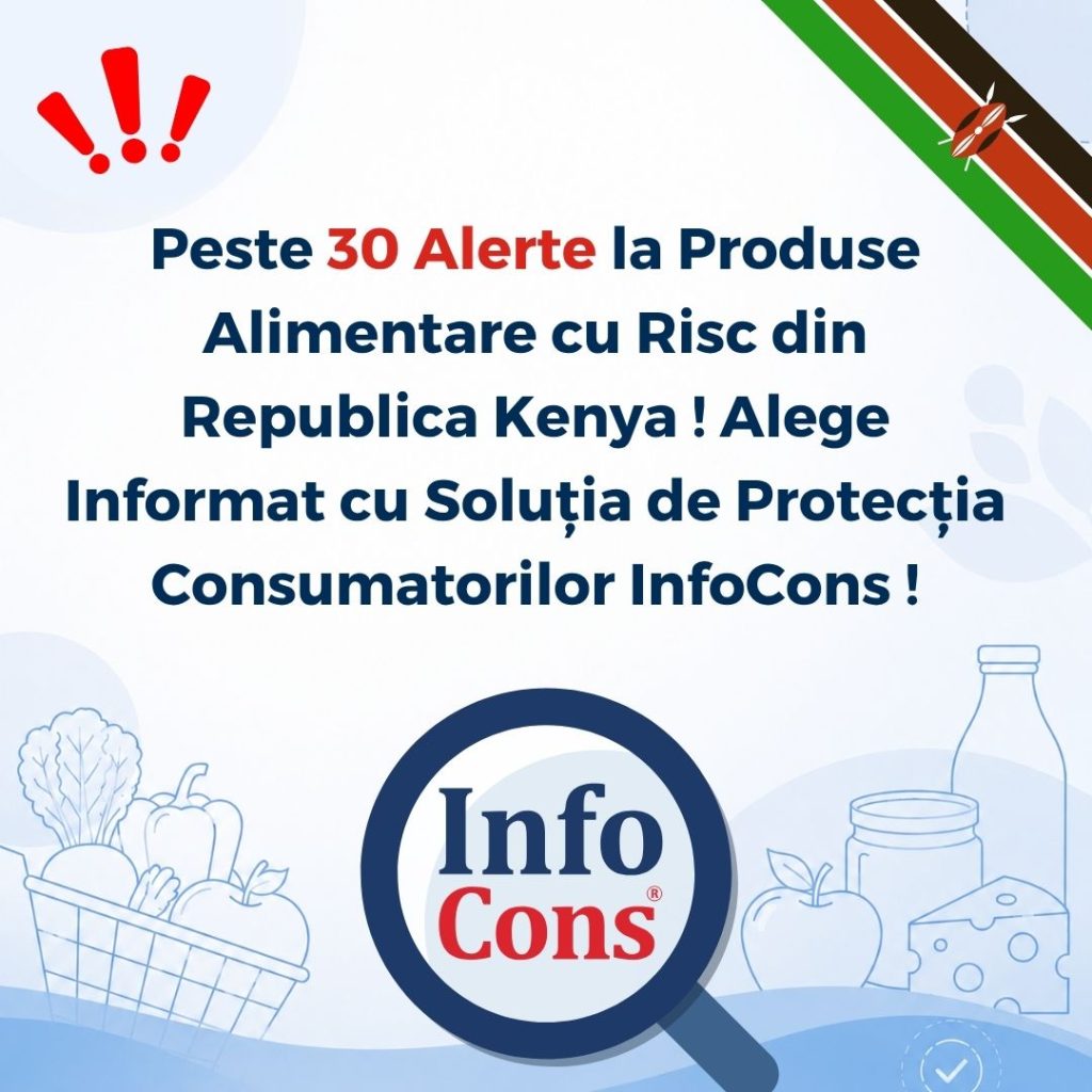 Peste 30 Alerte la Produse Alimentare cu Risc din Republica Kenya ! Alege Informat cu Soluția de Protecția Consumatorilor InfoCons !