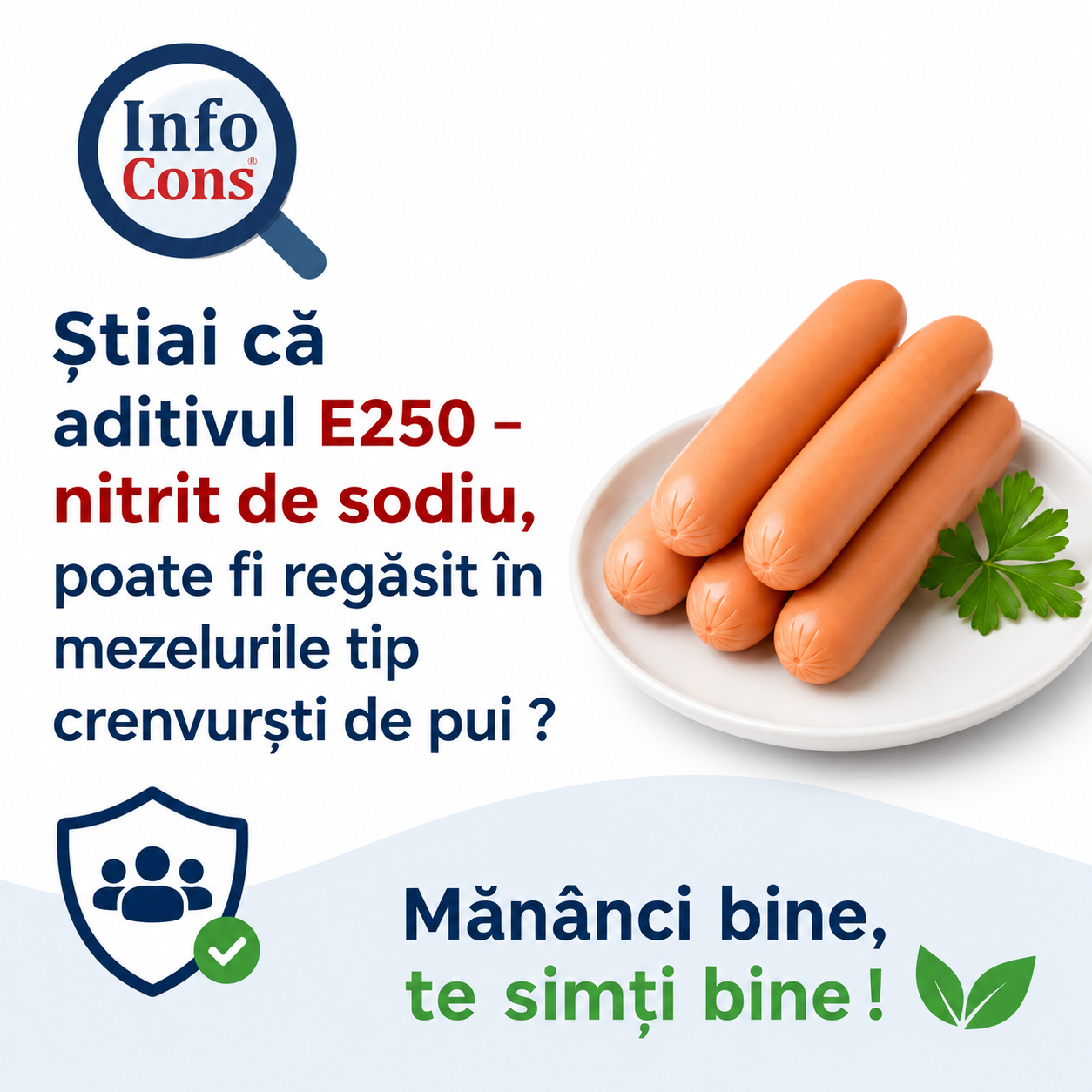 Știai că aditivul E250 &ndash; nitrit de sodiu , poate fi regăsit &icirc;n mezelurile tip crenvurști de pui ? Măn&acirc;nci bine , te simți bine !