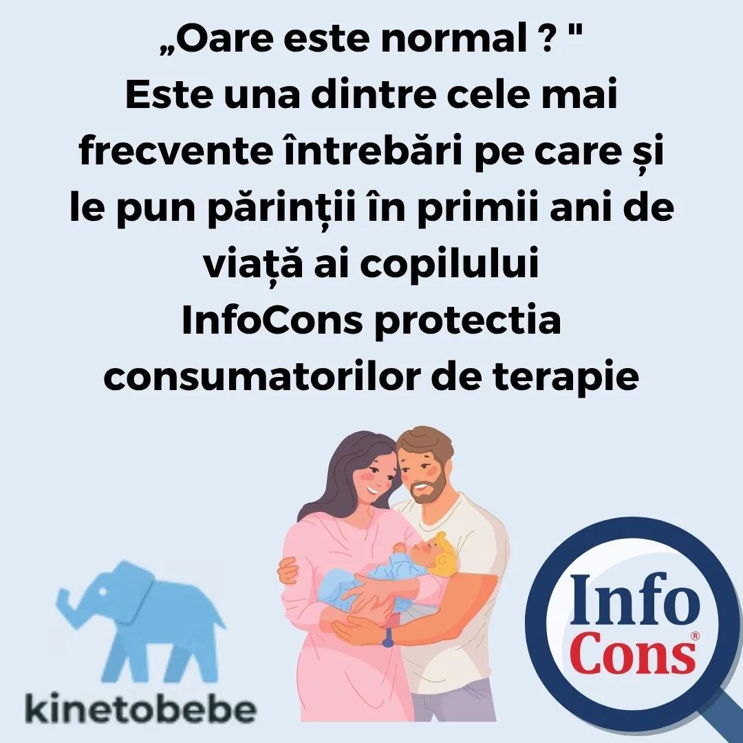 InfoCons protectia consumatorilor de terapie : &bdquo;Oare este normal ? &rdquo; Este una dintre cele mai frecvente &icirc;ntrebări pe care și le pun părinții &icirc;n primii ani de viață ai copilului
