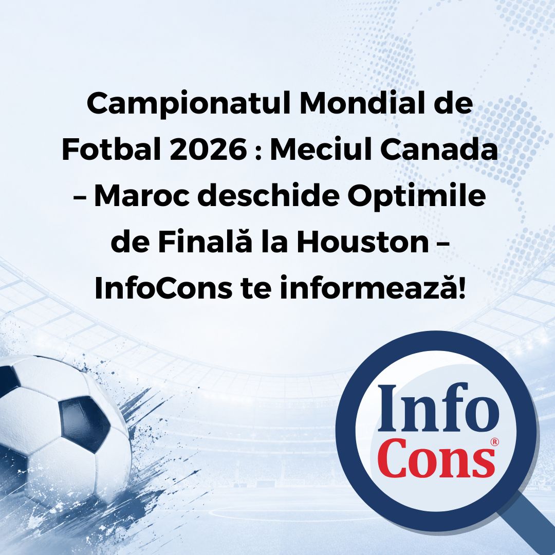 Campionatul Mondial de Fotbal 2026 : Meciul Canada &ndash; Maroc deschide Optimile de Finală la Houston &ndash; InfoCons te informează!