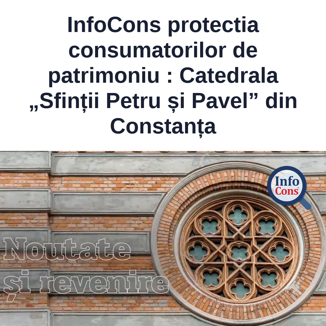 InfoCons protectia consumatorilor de patrimoniu &ndash; Catedrala &bdquo;Sfinții Petru și Pavel&rdquo; din Constanța