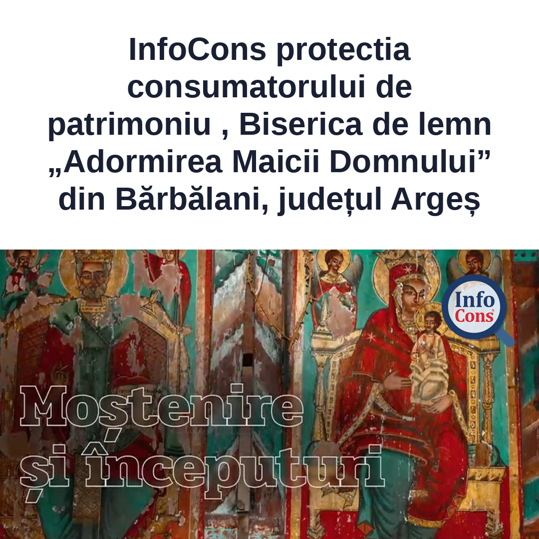 InfoCons protectia consumatorului de patrimoniu , Biserica de lemn &bdquo;Adormirea Maicii Domnului&rdquo; din Bărbălani, județul Argeș