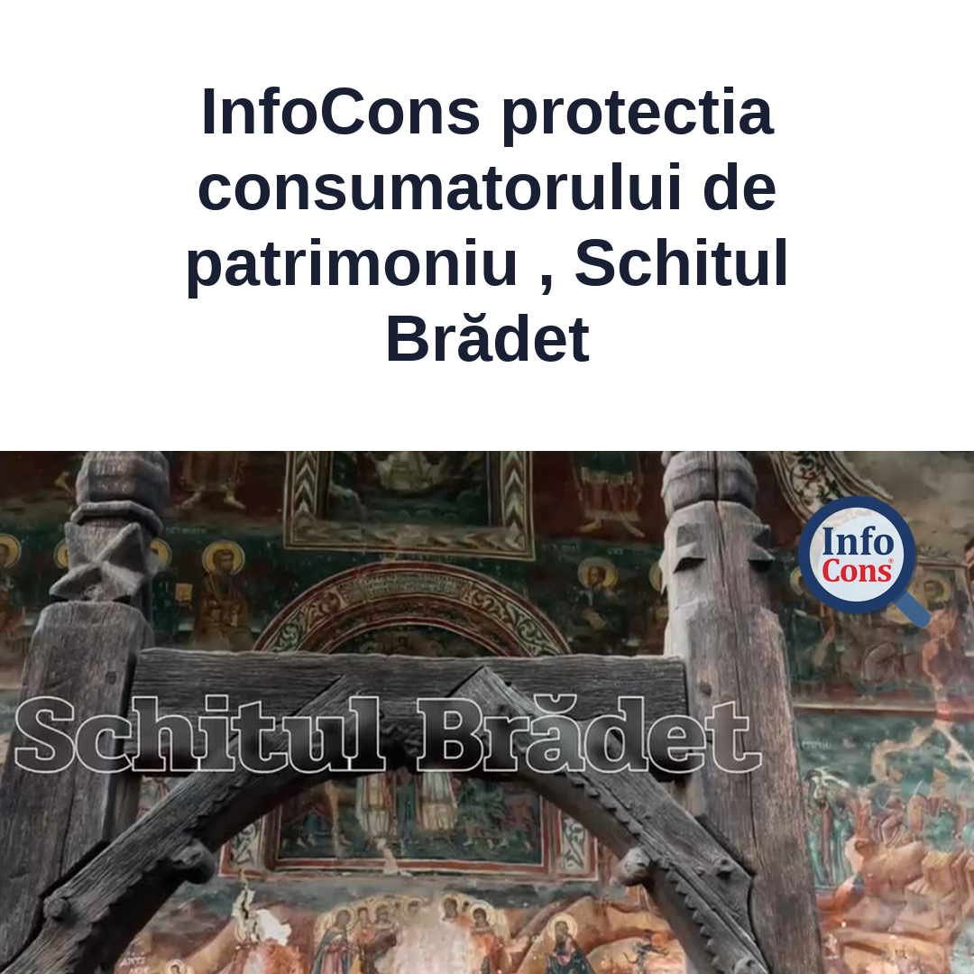 InfoCons protectia consumatorului de patrimoniu , Schitul Brădet