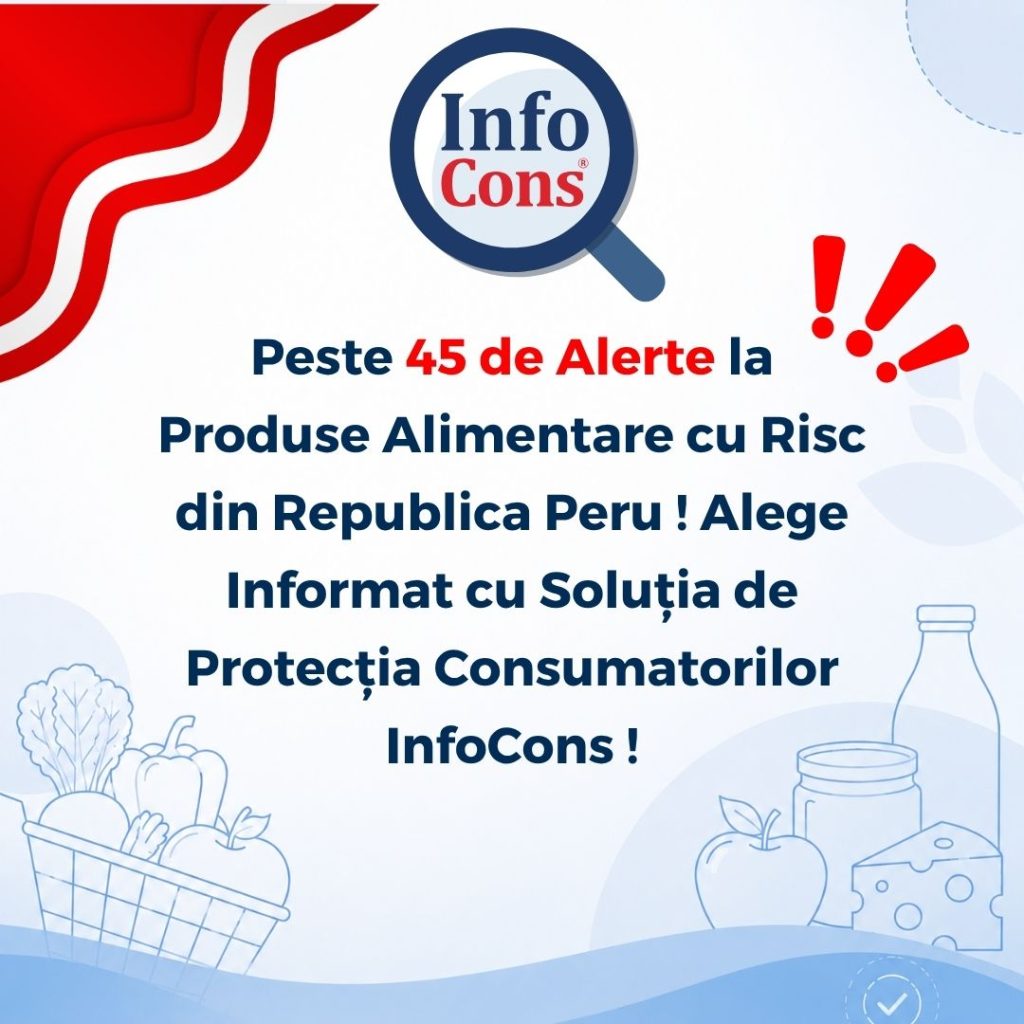 Peste 45 de Alerte la Produse Alimentare cu Risc din Republica Peru ! Alege Informat cu Soluția de Protecția Consumatorilor InfoCons !