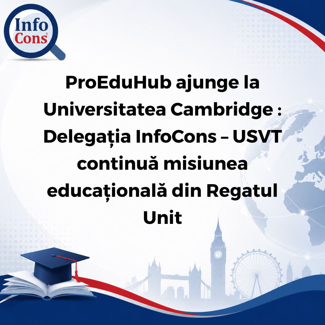 ProEduHub ajunge la Universitatea Cambridge : Delegația InfoCons – USVT continuă misiunea educațională din Regatul Unit