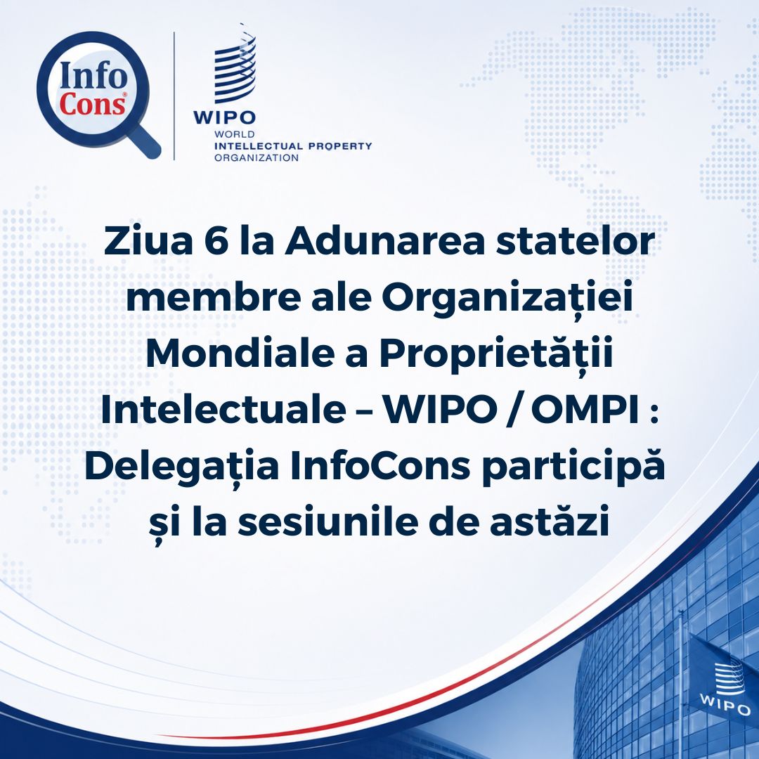 Ziua 6 la Adunarea statelor membre ale Organizației Mondiale a Proprietății Intelectuale – WIPO / OMPI : Delegația InfoCons participă și la sesiunile de astăzi