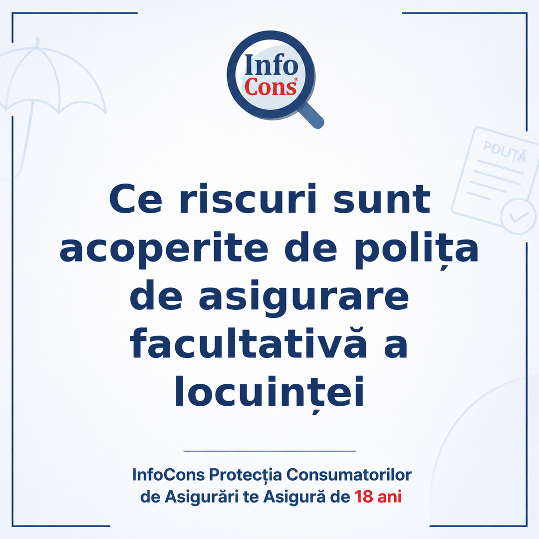 Ce riscuri sunt acoperite de polița de asigurare facultativă a locuinței - InfoCons Protecția Consumatorilor de Asigurări te Asigură de 18 ani