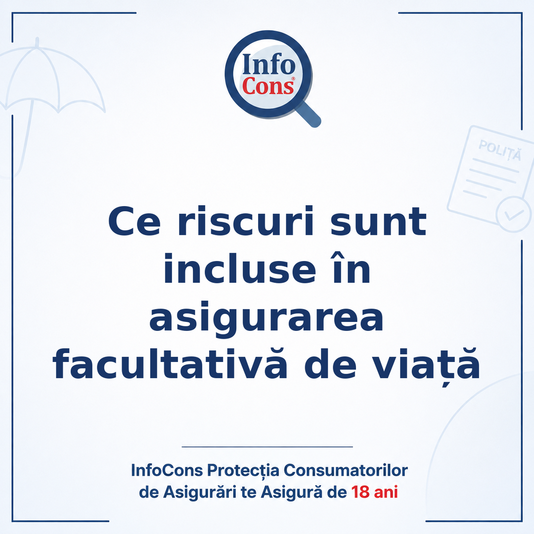 Ce riscuri sunt incluse în asigurarea facultativă de viață - InfoCons Protecția Consumatorilor de Asigurări te Asigură de 18 ani