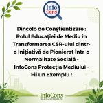 Dincolo de Conștientizare : Rolul Educației de Mediu în Transformarea CSR-ului dintr-o Inițiativă de Pionierat într-o Normalitate Socială - InfoCons Protecția Mediului - Fii un Exemplu !