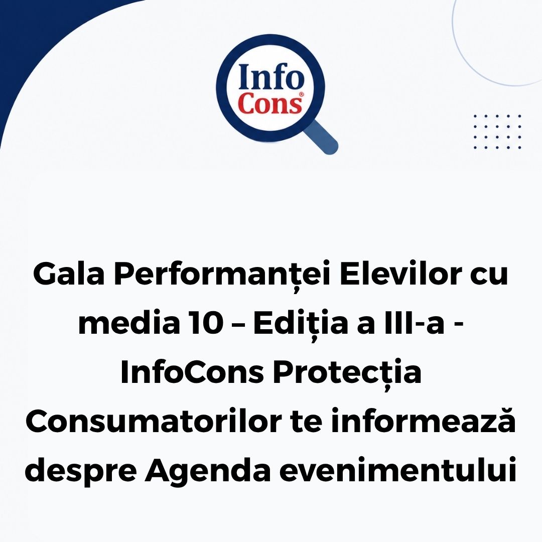 Gala Performanței Elevilor cu media 10 – Ediția a III-a - InfoCons Protecția Consumatorilor te informează despre Agenda evenimentului