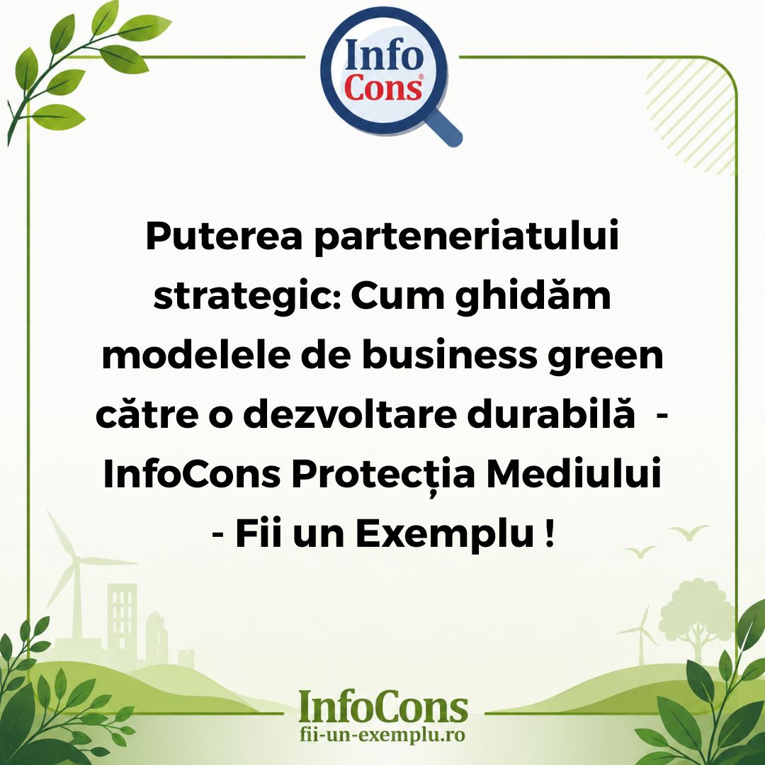 Puterea parteneriatului strategic : Cum ghidăm modelele de business green către o dezvoltare durabilă - InfoCons Protecția Mediului - Fii un Exemplu !