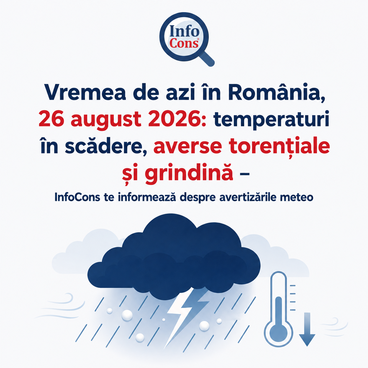Vremea de azi &icirc;n Rom&acirc;nia , 26 august 2026 temperaturi &icirc;n scădere, averse torențiale și grindină - InfoCons te informează despre avertizările meteo