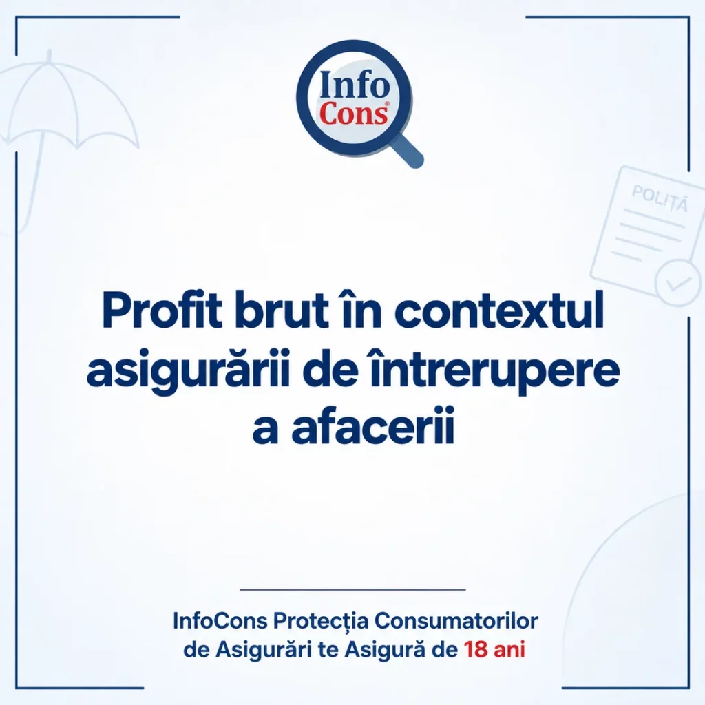 Profit brut &icirc;n contextul asigurării de &icirc;ntrerupere a afacerii &ndash; InfoCons Protecția Consumatorilor de Asigurări te Asigură de 18 ani