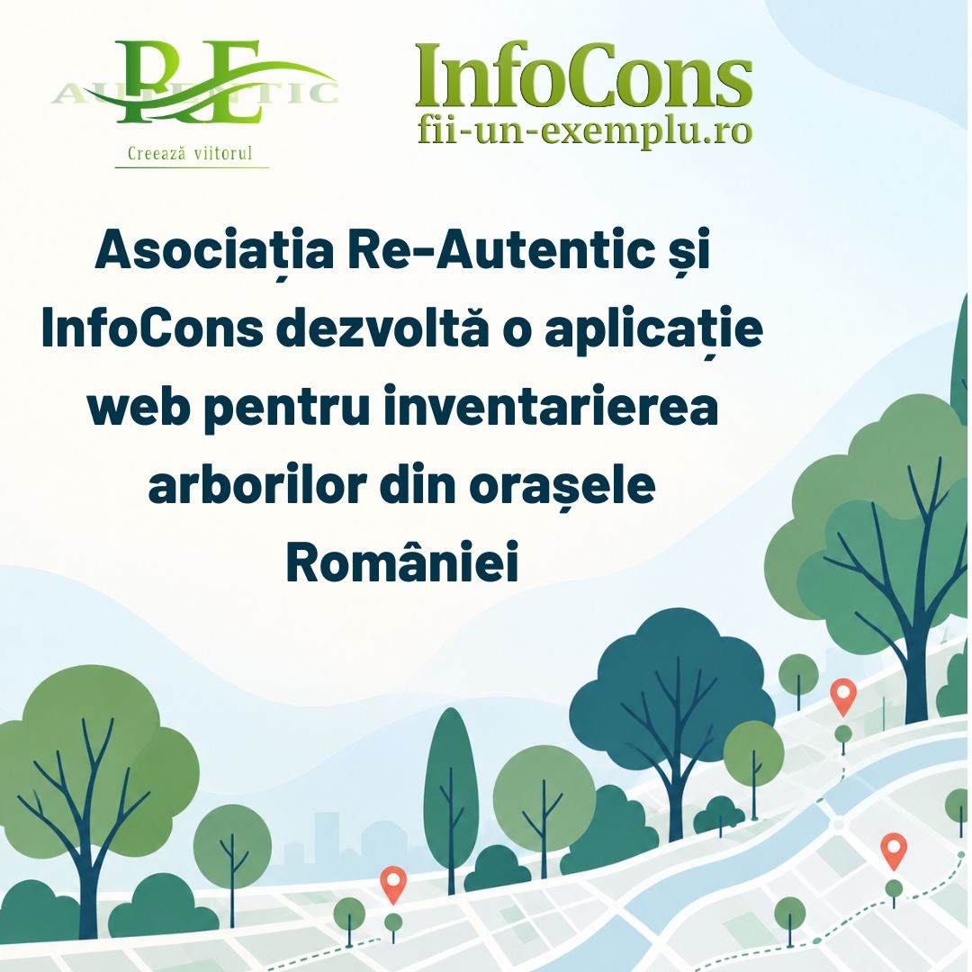 Fii un Exemplu - Protecția Mediului : Asociația Re-Autentic și InfoCons dezvoltă o aplicație web pentru inventarierea arborilor din orașele României