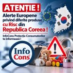 ATENȚIE ! Alerte Europene privind diferite produse cu Risc din Republica Coreea ! InfoCons Protecția Consumatorilor te informează !