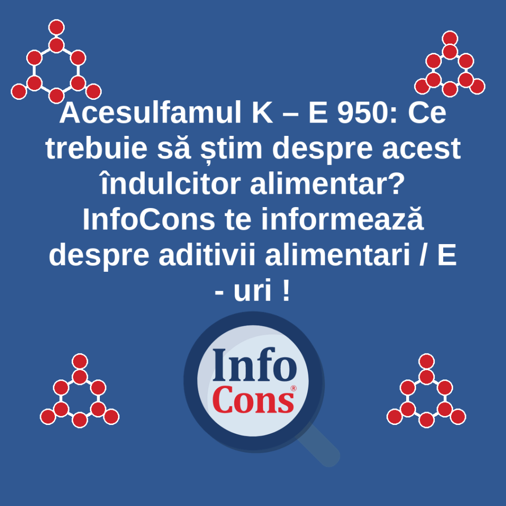 Acesulfamul K &ndash; E 950 : Ce trebuie să știm despre acest &icirc;ndulcitor alimentar? InfoCons te informează despre aditivii alimentari / E - uri !