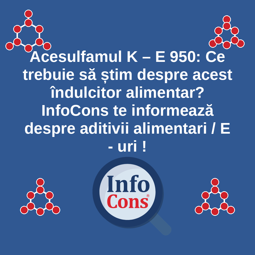 Acesulfamul K – E 950 : Ce trebuie să știm despre acest îndulcitor alimentar? InfoCons te informează despre aditivii alimentari / E - uri !