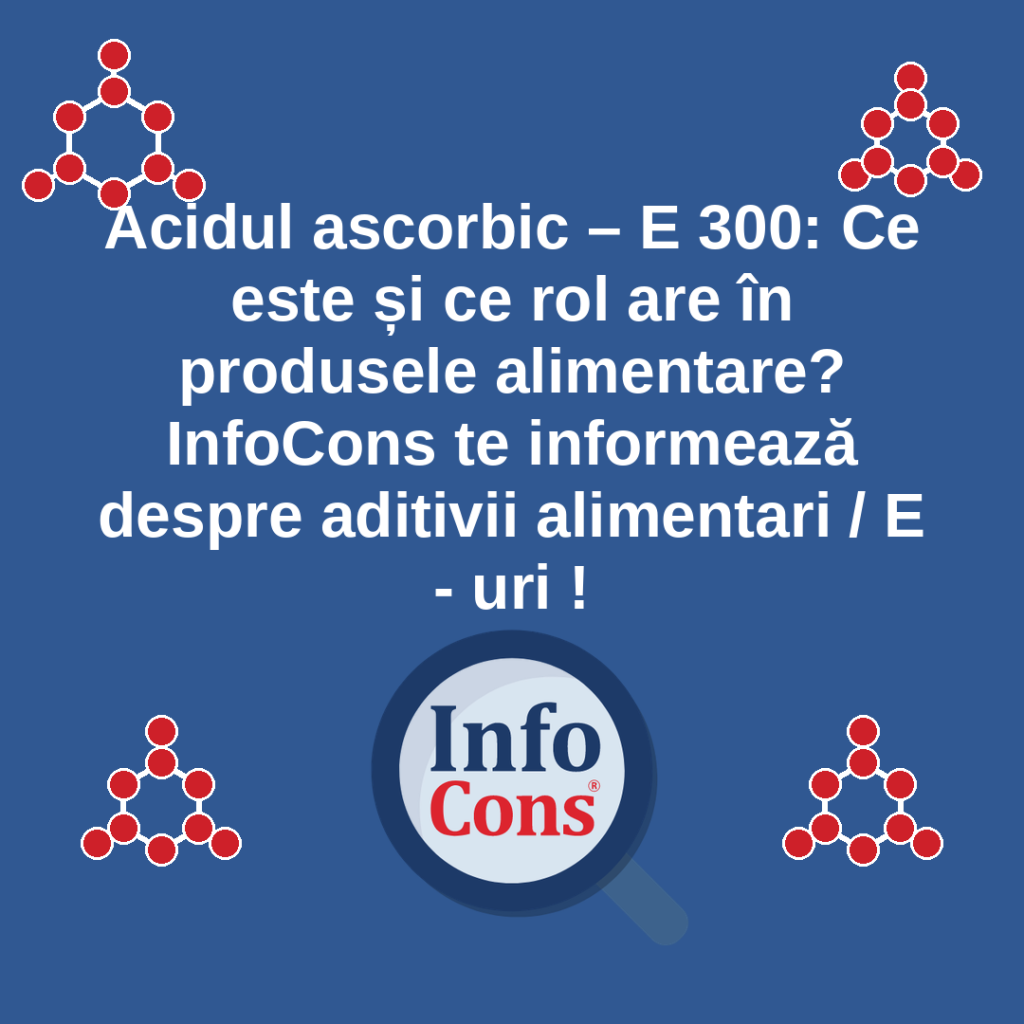 Acidul ascorbic &ndash; E 300 : Ce este și ce rol are &icirc;n produsele alimentare? InfoCons te informează despre aditivii alimentari / E - uri !