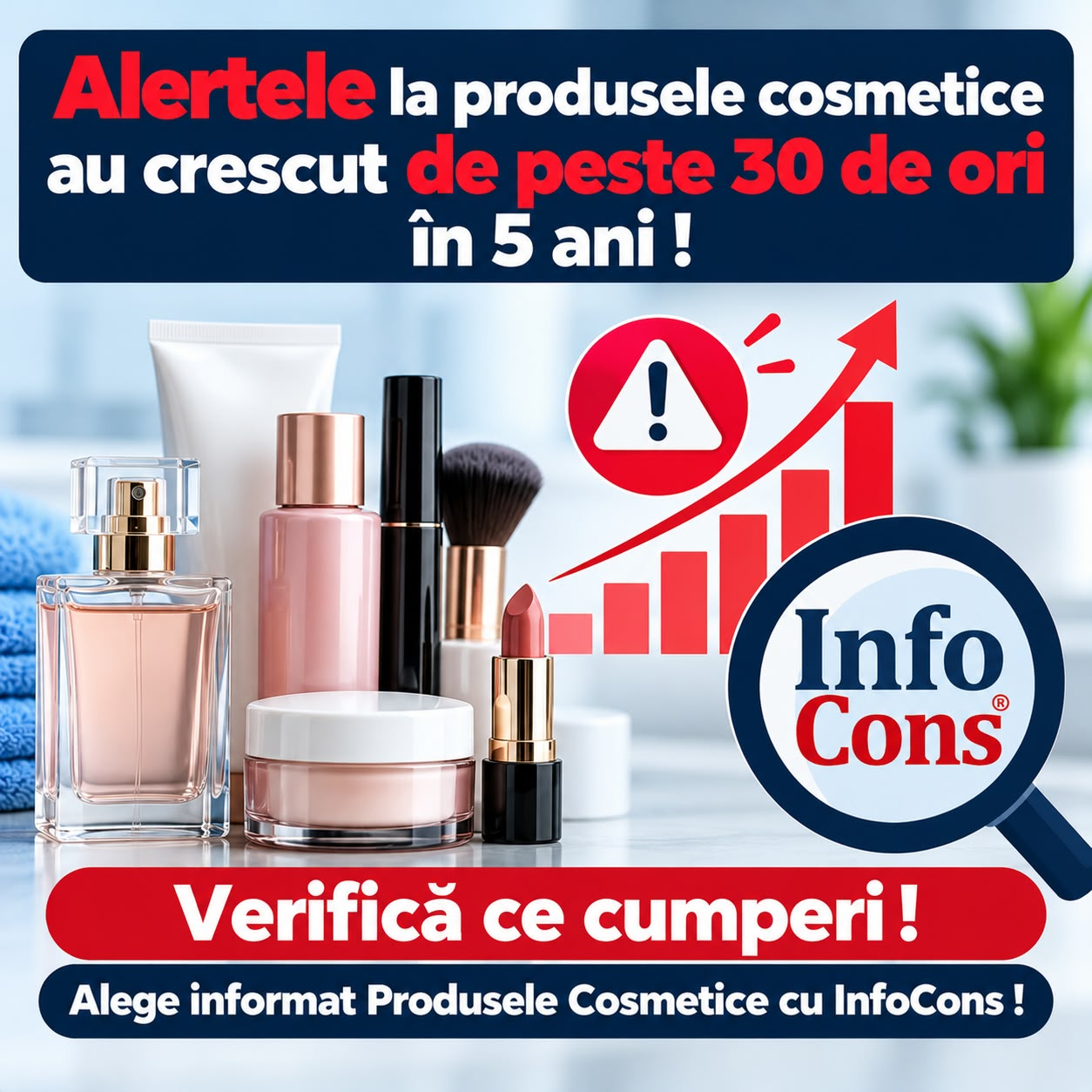 Alertele la produsele cosmetice au crescut de peste 30 de ori în 5 ani ! Verifică ce cumperi ! Alege informat Produsele Cosmetice cu InfoCons !