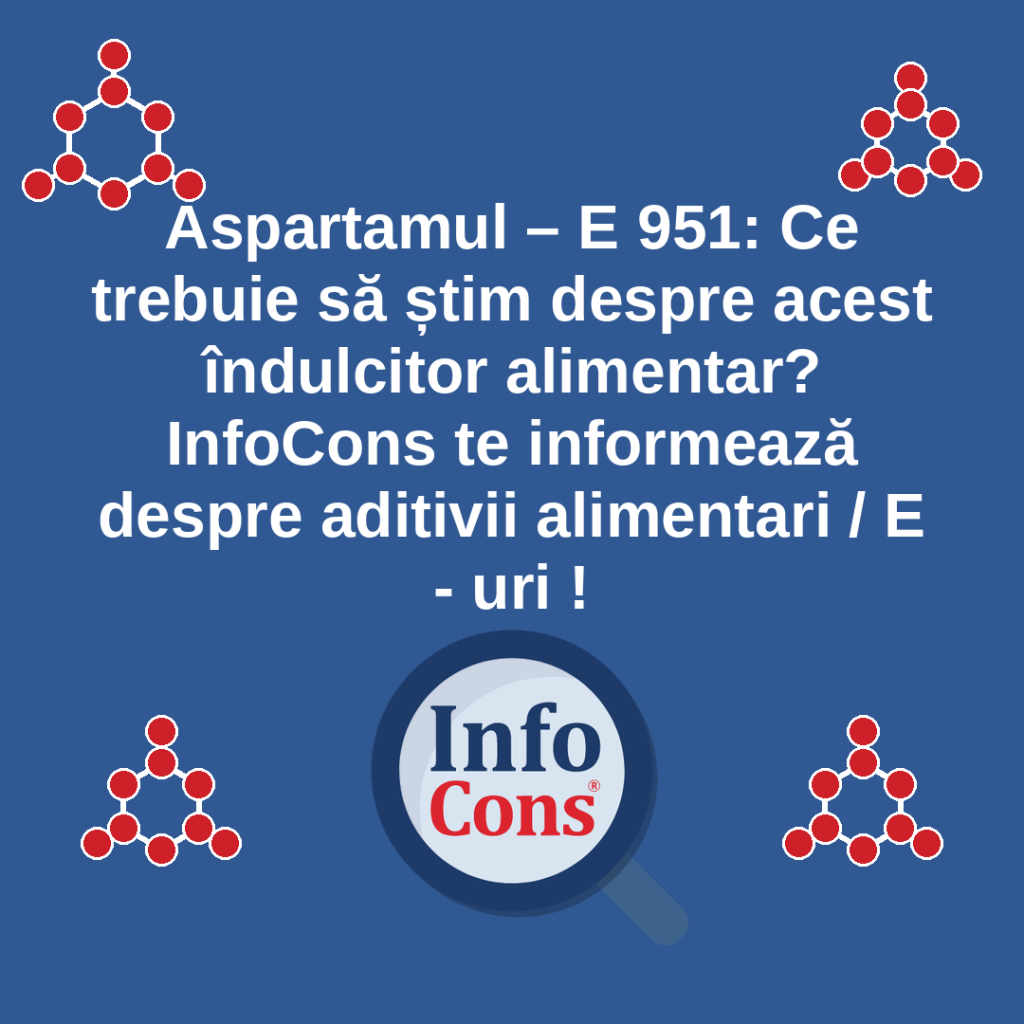 Aspartamul – E 951 : Ce trebuie să știm despre acest îndulcitor alimentar ? InfoCons te informează despre aditivii alimentari / E - uri !