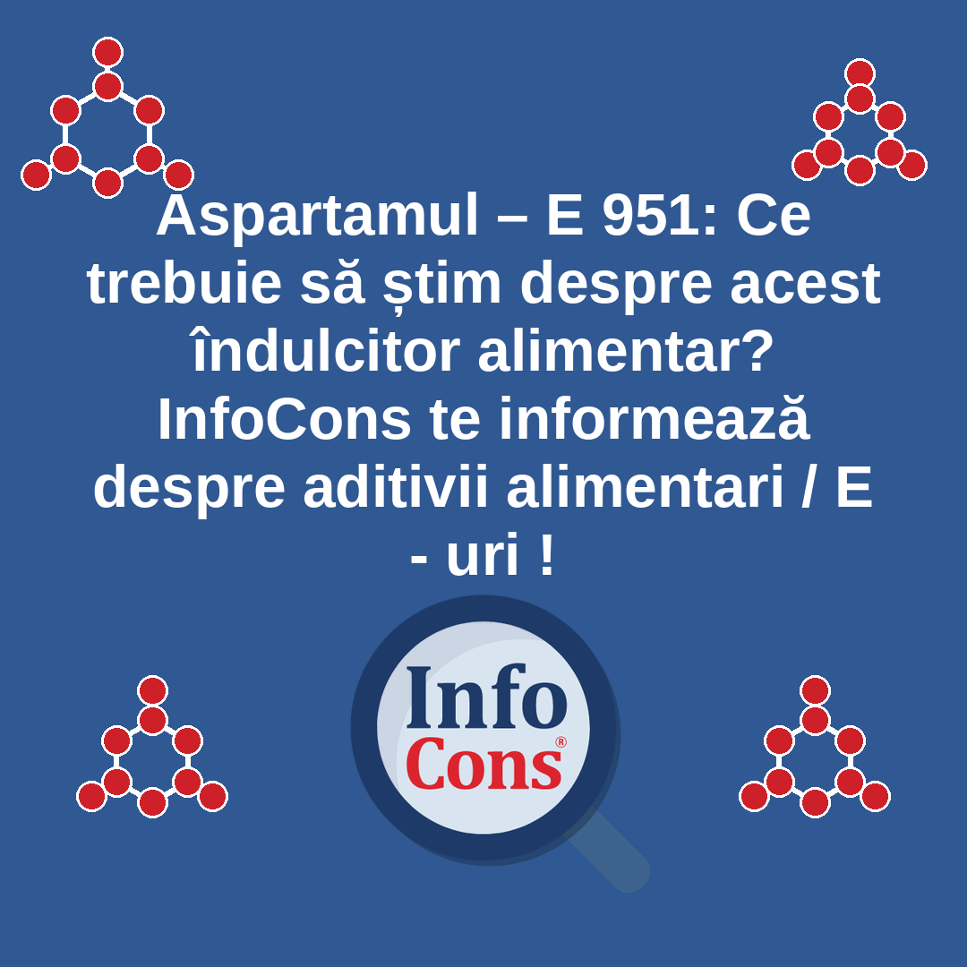 Aspartamul – E 951 : Ce trebuie să știm despre acest îndulcitor alimentar ? InfoCons te informează despre aditivii alimentari / E - uri !